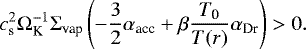 \begin{align*} & c_{\textrm{s}}^2\Omega_{\textrm{K}}^{-1} \Sigma_{\textrm{vap}} \left(-\frac{3}{2} \alpha_{\textrm{acc}} + \beta \frac{T_{\textrm{0}}}{T(r)} \alpha_{\textrm{Dr}} \right) > 0. \end{align*}