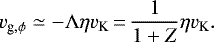 \begin{equation*} v_{\textrm{g},\phi} \simeq -\Lambda \eta v_{\textrm{K}}\,{=}\,\frac{1}{1+Z} \eta v_{\textrm{K}}. \end{equation*}
