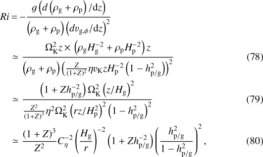 \begin{align*} Ri &\,{=}\,{-} \frac{g \left(d\left(\rho_{\textrm{g}} + \rho_{\textrm{p}} \right)/\textrm{d}z \right)}{ \left(\rho_{\textrm{g}} + \rho_{\textrm{p}} \right) \left(dv_{\textrm{g},\phi}/\textrm{d}z \right)^2} \nonumber \\ & \simeq \frac{\Omega_{\textrm{K}}^2 z\,{\times}\,\left(\rho_{\textrm{g}} H_{\textrm{g}} ^{-2} + \rho_{\textrm{p}} H_{\textrm{p}} ^{-2} \right)z }{ \left(\rho_{\textrm{g}} + \rho_{\textrm{p}} \right) \left(\frac{Z}{(1+Z)^2} \eta v_{\textrm{K}} z H_{\textrm{p}}^{-2} \left(1- h_{\textrm{p/g}}^2 \right) \right)^2 }\\ & \simeq \frac{ \left(1+Zh_{\textrm{p/g}}^{-2} \right) \Omega_{\textrm{K}}^2 \left(z/H_{\textrm{g}} \right)^2 }{ \frac{Z^2}{\left(1+Z \right)^3} \eta^2 \Omega_{\textrm{K}}^2 \left(rz/H_{\textrm{p}}^2 \right)^2 \left(1- h_{\textrm{p/g}}^2 \right)^2 }\\ & \simeq \frac{ \left(1+Z \right)^3}{Z^2} C_{\eta}^{-2} \left(\frac{H_{\textrm{g}}}{r} \right)^{-2} \left(1 + Zh_{\textrm{p/g}}^{-2} \right) \left(\frac{h_{\textrm{p/g}}^2}{1-h_{\textrm{p/g}}^2} \right)^2,\end{align*}