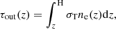 $$ \begin{aligned} \tau _{\rm out}(z) = \int _{z}^\mathrm{H}{\sigma _{\rm T} n_{\rm e}(z) \mathrm{d}z}, \end{aligned} $$