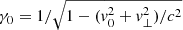 $ \gamma_0=1/\sqrt{1-(\mathit{v}_0^2+\mathit{v}_\perp^2)/c^2} $
