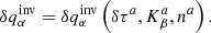 $$ \begin{aligned} \delta q_{\alpha }^{\mathrm{inv} } = \delta q_{\alpha }^{\mathrm{inv} } \left( \delta \tau ^a, K^a_{\beta }, n^a\right). \end{aligned} $$