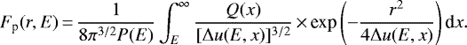 \begin{equation*}F_{\textrm{p}}(r,E)\,{=}\,\frac{1}{8\pi^{3/2}P(E)}\int^{\infty}_{E} \frac{Q(x)}{[\Delta u(E, x)]^{3/2}} \,{\times}\, \textrm{exp}\left(-\frac{r^2}{4\Delta u(E,x)}\right)\textrm{d}x .\end{equation*}