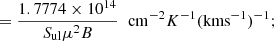 $$ \begin{aligned} \;\;\;=\frac{1.7774\times 10^{14}}{S_{\rm ul}\mu ^2B}\;\;\mathrm{cm}^{-2}K^{-1}(\mathrm{kms}^{-1})^{-1}; \end{aligned} $$