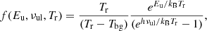 $$ \begin{aligned} f(E_{\rm u},\nu _{\rm ul},T_{\rm r})=\frac{T_{\rm r}}{(T_{\rm r}-T_{\rm bg})}\frac{e^{E_{\rm u}/k_{\rm B}T_{\rm r}}}{(e^{h\nu _{\rm ul}/k_{\rm B}T_{\rm r}}-1)} ,\end{aligned} $$