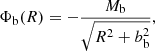 $$ \begin{aligned} \Phi _{\rm b}(R)= -\frac{M_{\rm b}}{\sqrt{R^2+b_{\rm b}^2}}, \end{aligned} $$