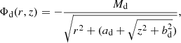 $$ \begin{aligned} \Phi _{\rm d}(r,z)= -\frac{M_{\rm d}}{\sqrt{r^2+(a_{\rm d}+\sqrt{z^2+b_{\rm d}^2})}}, \end{aligned} $$