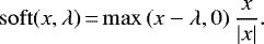\begin{equation*} \mathrm{soft}(x,\lambda)\,{=}\,\mathrm{max} \left(x - \lambda,0 \right) \frac{x}{\left| x \right|}. \end{equation*}