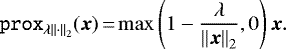 \begin{equation*} \texttt{prox}_{\lambda {\left\lVert{\cdot}\right\rVert}_2}({\vec x})\,{=}\,\mathrm{max} \left(1- \frac{\lambda}{{\left\lVert{{\vec x}}\right\rVert}_2},0 \right) {\vec x}.\end{equation*}