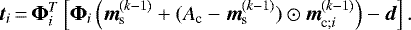 \begin{align*} {\vec t}_{i} &\,{=}\,\boldsymbol{\Phi}_i^T \left[ \boldsymbol{\Phi}_i \left({\vec m}_{\textrm{s}}^{(k-1)} + (A_{\textrm{c}} - {\vec m}_{\textrm{s}}^{(k-1)}) \odot {\vec m}_{\textrm{c};i}^{(k-1)} \right) - {\vec d} \right]. \end{align*}