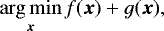 \begin{equation*} \argmin_{\vec x} f({\vec x}) + g({\vec x}), \end{equation*}