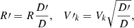 $$ \begin{aligned} R\prime =R\frac{D\prime }{D}, \quad V\prime _k = V_k\sqrt{\frac{D\prime }{D}}, \end{aligned} $$