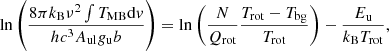 $$ \begin{aligned} {\ln } \left(\frac{8 \pi k_{\rm B} \nu ^2 \int {T_{\rm MB} \mathrm{d}{v}}}{h c^3 A_{\rm ul} g_{\rm u} b}\right) = {\ln } \left(\frac{N}{Q_{\rm rot}} \frac{T_{\rm rot}-T_{\rm bg}}{T_{\rm rot}}\right) - \frac{E_{\rm u}}{k_{\rm B} T_{\rm rot}} , \end{aligned} $$