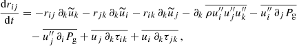 $$ \begin{aligned} \frac{\mathrm{d} r_{ij} }{\mathrm{d} t}&= - r_{ij} \, \partial _k \widetilde{u}_k - r_{jk} \, \partial _k \widetilde{u}_i - r_{ik} \, \partial _k \widetilde{u}_j - \partial _k \,\overline{\rho u_i^{\prime \prime } u_j^{\prime \prime } u_k^{\prime \prime }} -\overline{u_i^{\prime \prime } \,\partial _j P_{\rm g}} \nonumber \\&\quad - \overline{u_j^{\prime \prime } \,\partial _i P_{\rm g}} + \overline{u_j \, \partial _k \tau _{ik}} + \overline{u_i \, \partial _k \tau _{jk}} \, , \end{aligned} $$