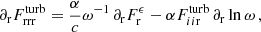 $$ \begin{aligned} \partial _{\rm r} F_{\rm rrr}^\mathrm{turb} = \frac{\alpha }{c} \omega ^{-1} \, \partial _{\rm r} F_{\rm r}^\epsilon - \alpha F_{ii\mathrm{r}}^\mathrm{turb} \, \partial _{\rm r} \ln \omega \, , \end{aligned} $$