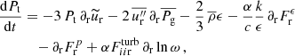 $$ \begin{aligned} \frac{\mathrm{d} P_{\rm t} }{\mathrm{d} t}&= - 3 \, P_{\rm t} \, \partial _{\rm r} \widetilde{u}_{\rm r} - 2 \, \overline{u_{\rm r}^{\prime \prime }} \,\partial _{\rm r} \overline{P_{\rm g}} - \frac{2}{3} \, \overline{\rho } \epsilon - \frac{\alpha }{c} \frac{k}{\epsilon } \, \partial _{\rm r} F_{\rm r}^\epsilon \nonumber \\&\quad - \partial _{\rm r} F_{\rm r}^p + \alpha F_{ii\mathrm{r}}^\mathrm{turb} \, \partial _{\rm r} \ln \omega \, , \end{aligned} $$