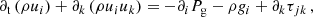 $$ \begin{aligned}&\partial _{\rm t} \left( \rho u_i \right)+ \partial _k \left(\rho u_i u_k\right) = -\partial _i P_{\rm g} - \rho g_i + \partial _k \tau _{jk} \, , \end{aligned} $$