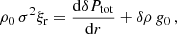 $$ \begin{aligned}&\rho _0 \, \sigma ^2 \xi _{\rm r} = \frac{\mathrm{d} \delta P_{\rm tot} }{\mathrm{d} r} + \delta \rho \, g_0 \, , \end{aligned} $$