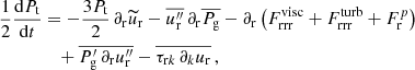 $$ \begin{aligned} \frac{1}{2} \frac{\mathrm{d} P_{\rm t} }{\mathrm{d} t}&= - \frac{3 P_{\rm t}}{2} \, \partial _{\rm r} \widetilde{u}_{\rm r} - \overline{u_{\rm r}^{\prime \prime }} \,\partial _{\rm r} \overline{P_{\rm g}} - \partial _{\rm r} \left( F_{\rm rrr}^\mathrm{visc} + F_{\rm rrr}^\mathrm{turb} + F_{\rm r}^p \right) \nonumber \\&\quad + \overline{P_{\rm g}^\prime \,\partial _{\rm r} u_{\rm r}^{\prime \prime }} - \overline{\tau _{\mathrm{r}k} \, \partial _k u_{\rm r}} \, , \end{aligned} $$