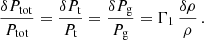 $$ \begin{aligned} \frac{\delta P_{\rm tot}}{P_{\rm tot}} = \frac{\delta P_{\rm t}}{P_{\rm t}} = \frac{\delta P_{\rm g}}{P_{\rm g}} = \Gamma _1 \, \frac{\delta \rho }{\rho } \, . \end{aligned} $$