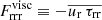 $ F_{\mathrm{rrr}}^{\mathrm{visc}} \equiv - \overline{ u_{\mathrm{r}} \, \tau_{\mathrm{rr}}} $