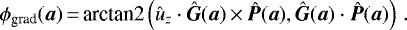 \begin{equation*}\phi_{\text{grad}}(\vec{a})\,{=}\,\text{arctan2}\left(\hat{u}_z \cdot \vec{\hat{G}}(\vec{a}) \,{\times}\,\vec{\hat{P}}(\vec{a}), \vec{\hat{G}}(\vec{a}) \cdot \vec{\hat{P}}(\vec{a}) \right)\,. \end{equation*}