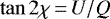 \begin{equation*}\tan 2 \chi\,{=}\,U/Q \end{equation*}