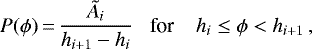 \begin{equation*} P(\phi)\,{=}\,\frac{\tilde{A}_i}{h_{i+1} - h_i}\;\;\; \text{for } \;\;\; h_{i} \le \phi < h_{i+1}\,, \end{equation*}