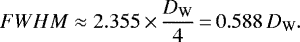 \begin{equation*} {FWHM} \approx 2.355 \,{\times}\,\frac{D_{\textrm{W}}}{4}\,{=}\,0.588\, D_{\textrm{W}}. \end{equation*}