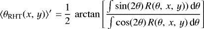 \begin{equation*}\left \langle \theta_{\text{RHT}}(x,\,y) \right \rangle^{\prime}\,{=}\,\frac{1}{2}\, \arctan{\left [\frac{\int \sin (2 \theta) \, R(\theta,\,x,\,y)) \, \textrm{d}\theta}{\int \cos (2 \theta) \, R(\theta,\,x,\,y) \, \textrm{d}\theta}\right ]} \end{equation*}