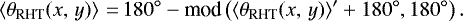 \begin{equation*}\left \langle \theta_{\text{RHT}}(x,\,y) \right \rangle\,{=}\,180^{\circ} - \textrm{mod}\left(\left \langle \theta_{\text{RHT}}(x,\,y) \right \rangle^{\prime} + 180^{\circ}, 180^{\circ} \right). \end{equation*}