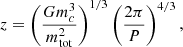 $$ \begin{aligned} z = \left(\frac{G m_{c}^{3}}{m_{\rm tot}^{2}}\right)^{1/3}\left( \frac{2\pi }{P}\right)^{4/3} , \end{aligned} $$