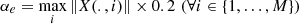$ \alpha_e=\max\limits_i \|X {(.,i)} \| \times 0.2 \,\, (\forall i\in\{1,\ldots, {M} \}) $