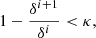 $$ \begin{aligned} 1-\frac{\delta ^{i+1}}{\delta ^{i}} < \kappa , \end{aligned} $$
