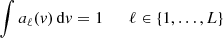 $$ \begin{aligned} \int a_\ell ({ v}) \, \mathrm{d}{ v} = 1 \qquad \ell \in \{1,\ldots ,L\} \end{aligned} $$