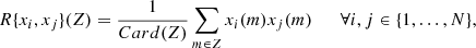 $$ \begin{aligned} R\{x_i,x_j\}(Z) = \frac{1}{Card(Z)} \sum _{m\in Z} x_i(m)x_j(m) \qquad \forall i,j\in \{1,\ldots ,N\}, \end{aligned} $$