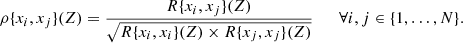 $$ \begin{aligned} \rho \{x_i,x_j\}(Z) = \frac{R\{x_i,x_j\}(Z)}{\sqrt{R\{x_i,x_i\}(Z) \times R\{x_j,x_j\}(Z)}} \qquad \forall i,j\in \{1,\ldots ,N\}. \end{aligned} $$