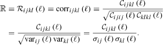 $$ \begin{aligned}&\mathbb{R} \equiv \mathcal{R} _{ijkl}\left(\ell \right)\equiv \mathrm{corr}_{ijkl}\left(\ell \right) \equiv \frac{\mathcal{C} _{ijkl}\left(\ell \right)}{\sqrt{\mathcal{C} _{ijij}\left(\ell \right)\mathcal{C} _{klkl}\left(\ell \right)}}\nonumber \\&\ \ \ =\frac{\mathcal{C} _{ijkl}\left(\ell \right)}{\sqrt{\mathrm{var}_{ij}\left(\ell \right)\mathrm{var}_{kl}\left(\ell \right)}}=\frac{\mathcal{C} _{ijkl}\left(\ell \right)}{\sigma _{ij}\left(\ell \right)\sigma _{kl}\left(\ell \right)}. \end{aligned} $$