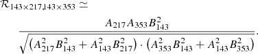 $$ \begin{aligned}&\mathcal{R} _{143\times 217,143\times 353}\simeq \nonumber \\&\qquad \frac{A_{217}A_{353}B_{143}^2}{\sqrt{\left(A_{217}^2B_{143}^2+A_{143}^2B_{217}^2\right)\cdot \left(A_{353}^2B_{143}^2+A_{143}^2B_{353}^2\right)}}. \end{aligned} $$