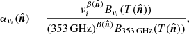 $$ \begin{aligned} \alpha _{\nu _i}(\boldsymbol{\hat{n}})=\frac{\nu _i^{\beta (\boldsymbol{\hat{n}})} B_{\nu _i}(T(\boldsymbol{\hat{n}}))}{(353\,\mathrm{GHz)}^{\beta (\boldsymbol{\hat{n}})} B_{353\,\mathrm{GHz}}(T(\boldsymbol{\hat{n}}))}, \end{aligned} $$