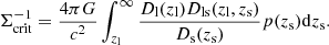 $$ \begin{aligned} \Sigma _{\rm crit}^{-1}=\frac{4\pi G}{c^2}\int _{z_{\rm l}}^{\infty }\frac{D_{\rm l}(z_{\rm l}) D_{\rm ls}(z_{\rm l}, z_{\rm s})}{D_{\rm s}(z_{\rm s})}p(z_{\rm s})\mathrm{d}z_{\rm s}. \end{aligned} $$