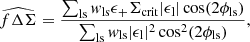$$ \begin{aligned} \widehat{f\Delta \Sigma }=\frac{\sum _{\rm ls} w_{\rm ls}\epsilon _+\Sigma _{\rm crit} |\epsilon _{\rm l}|\cos (2\phi _{\rm ls})}{\sum _{\rm ls}w_{\rm ls}|\epsilon _{\rm l}|^2\cos ^2(2\phi _{\rm ls})}, \end{aligned} $$