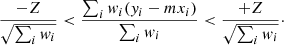 $$ \begin{aligned} \frac{-Z}{\sqrt{\sum _i w_i}}<\frac{\sum _i w_i (y_i-mx_i)}{\sum _i w_i}< \frac{+Z}{\sqrt{\sum _i w_i}}\cdot \end{aligned} $$