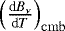 $\left(\frac{\textrm{d}B_{\nu}}{\textrm{d}T}\right)_{\mathrm{cmb}}$