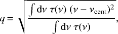 \begin{equation*}q\,{=}\,\sqrt{\frac{\int \mathrm{d}\nu\;\tau(\nu)\;(\nu-\nu_{\mathrm{cent}})^2}{\int \mathrm{d}\nu\;\tau(\nu)}}, \end{equation*}