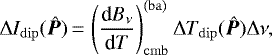 \begin{equation*} \Delta I_{\mathrm{dip}}(\bm{\hat{P}})\,{=}\,\left(\frac{\textrm{d}B_{\nu}}{\textrm{d}T}\right)_{\mathrm{cmb}}^{(\mathrm{ba})} \Delta T_{\mathrm{dip}}(\bm{\hat{P}}) \Delta\nu, \end{equation*}