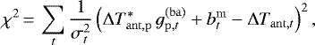 \begin{equation*}\chi^2\,{=}\,\sum_t \frac{1}{\sigma_t^2} \left( \Delta T_{\mathrm{ant},\mathrm{p}}^* \, g_{\mathrm{p},t}^{(\mathrm{ba})} + b^{\mathrm{m}}_t - \Delta T_{\mathrm{ant},t} \right)^2, \end{equation*}