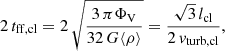 $$ \begin{aligned} 2\,t_{\rm ff,cl} = 2\, \sqrt{\frac{3\,\pi \Phi _{\rm V}}{32\,G \langle \rho \rangle }} = \frac{\sqrt{3}\,l_{\rm cl}}{2\,{ v}_{\rm turb,cl}} , \end{aligned} $$