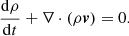 $$ \begin{aligned} \frac{\mathrm{d}\rho }{\mathrm{d}t} + \nabla \cdot (\rho \boldsymbol{{{ v}}}) = 0 . \end{aligned} $$