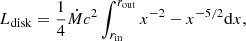 $$ \begin{aligned} L_{\rm disk}=\frac{1}{4}\dot{M}c^2\int _{r_{\rm in}}^{r_{\rm out}}x^{-2}-x^{-5/2}\mathrm{d}x, \end{aligned} $$